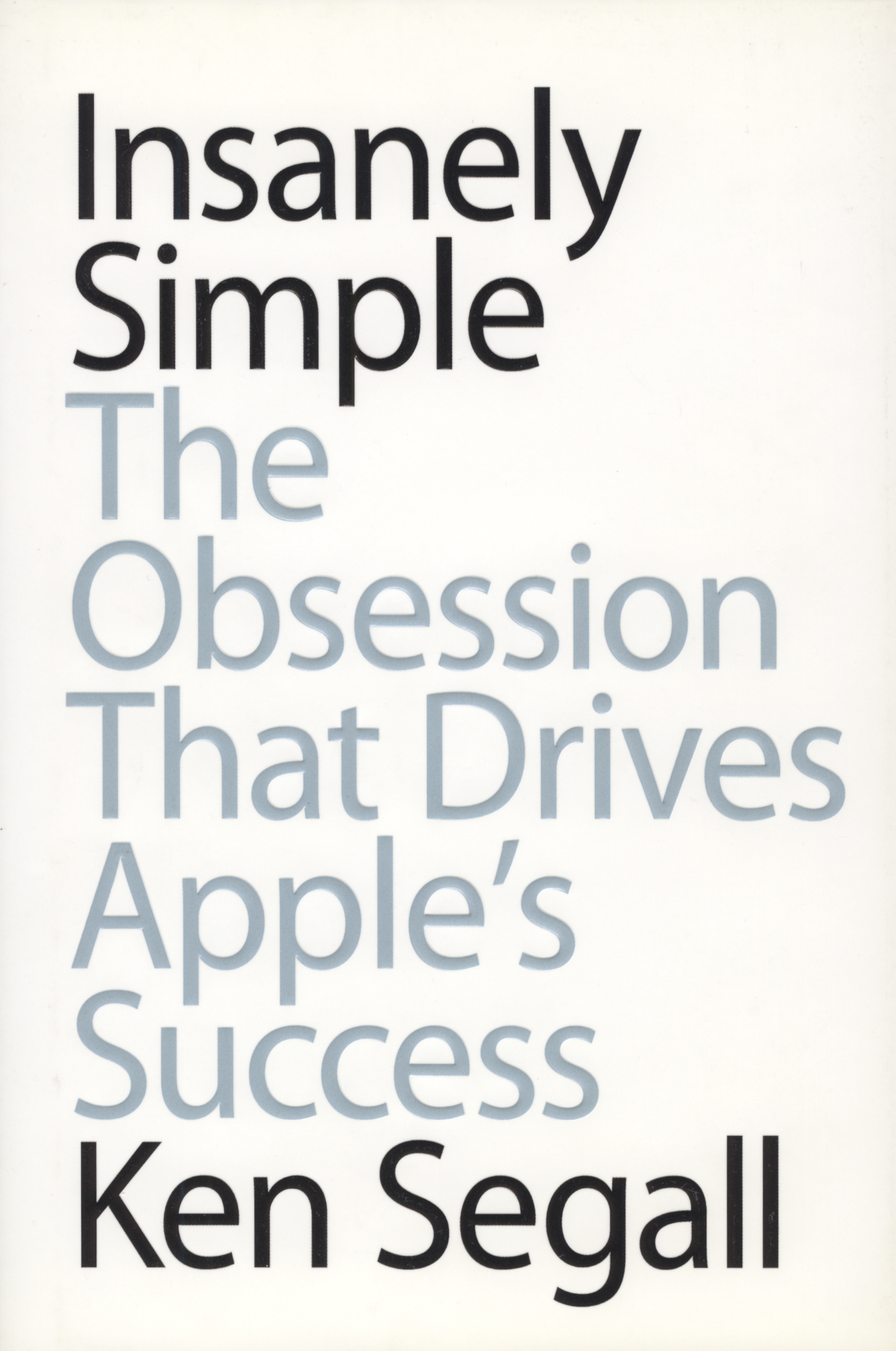 Insanely Simple: The Obsession That Drives Apple’s Success