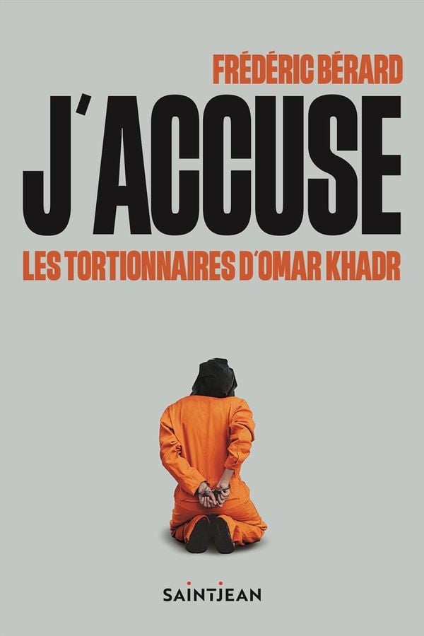 J'accuse les tortionnaires d'Omar Khadr
